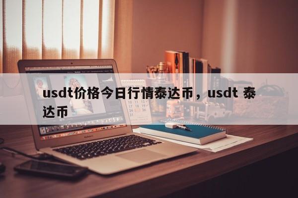 usdt价格今日行情泰达币，usdt 泰达币-第1张图片-易算准