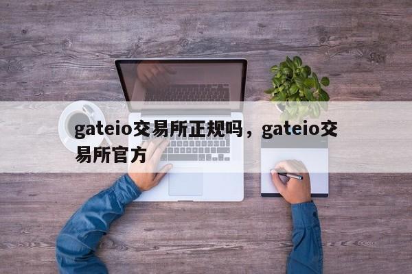 gateio交易所正规吗，gateio交易所官方-第1张图片-易算准