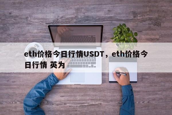 eth价格今日行情USDT，eth价格今日行情 英为-第1张图片-易算准