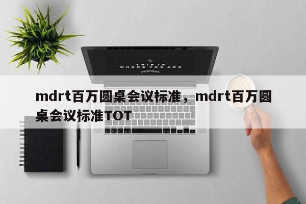 mdrt百万圆桌会议标准，mdrt百万圆桌会议标准TOT-第1张图片-易算准