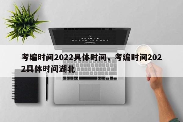 考编时间2022具体时间，考编时间2022具体时间湖北-第1张图片-易算准