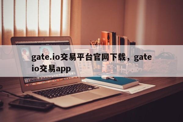 gate.io交易平台官网下载，gateio交易app-第1张图片-易算准