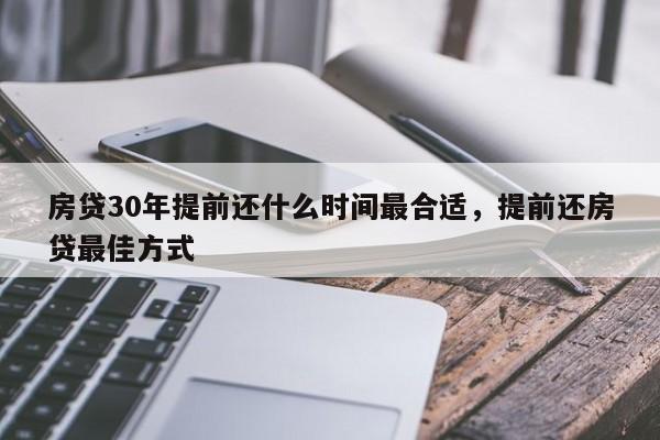 房贷30年提前还什么时间最合适，提前还房贷最佳方式-第1张图片-易算准