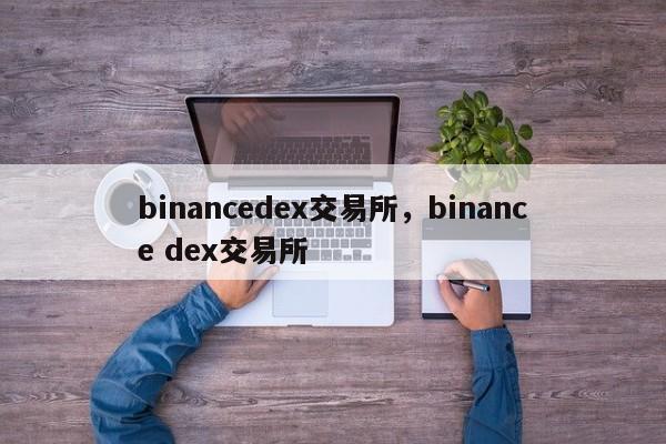 binancedex交易所，binance dex交易所-第1张图片-易算准