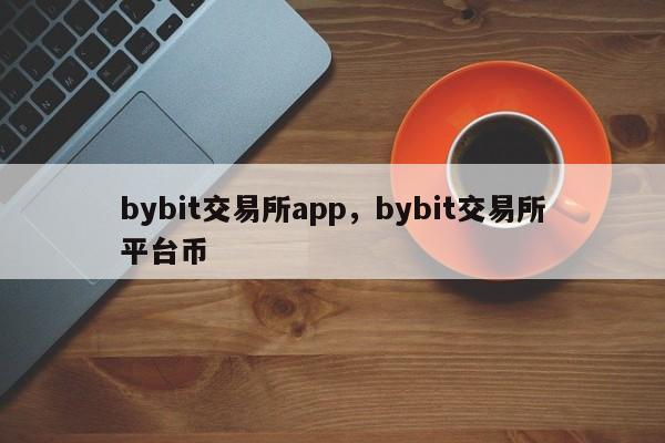 bybit交易所app，bybit交易所平台币-第1张图片-易算准