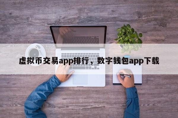 虚拟币交易app排行，数字钱包app下载-第1张图片-易算准