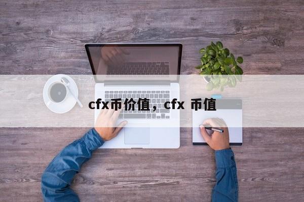 cfx币价值，cfx 币值-第1张图片-易算准