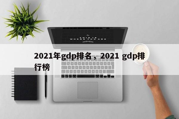 2021年gdp排名，2021 gdp排行榜-第1张图片-易算准