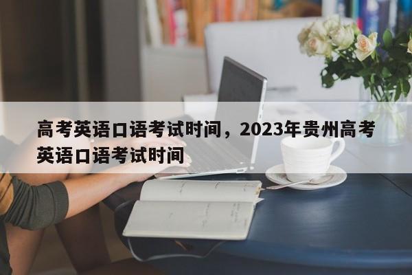 高考英语口语考试时间，2023年贵州高考英语口语考试时间-第1张图片-易算准