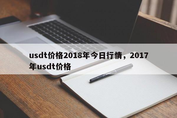 usdt价格2018年今日行情，2017年usdt价格-第1张图片-易算准