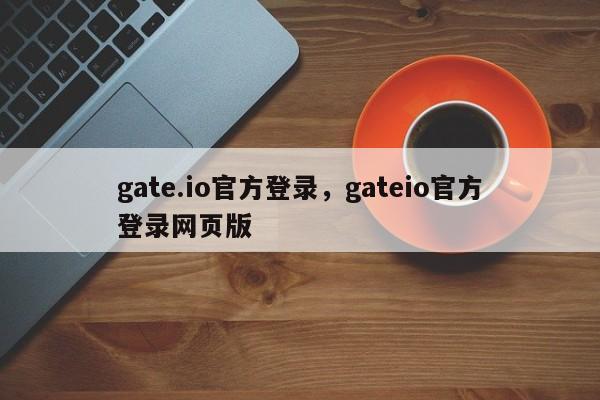 gate.io官方登录，gateio官方登录网页版-第1张图片-易算准