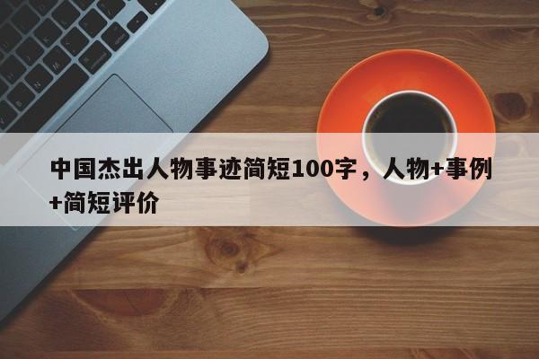 中国杰出人物事迹简短100字，人物+事例+简短评价-第1张图片-易算准