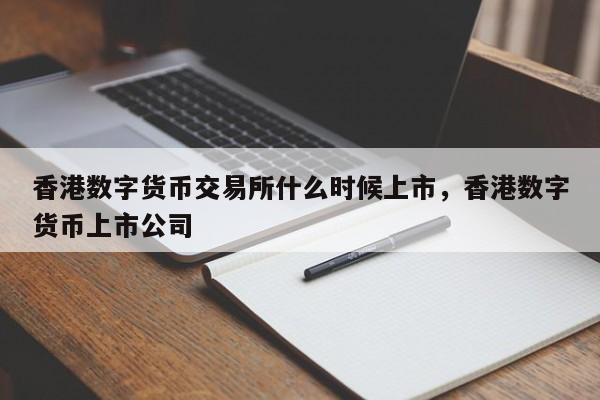 香港数字货币交易所什么时候上市，香港数字货币上市公司-第1张图片-易算准