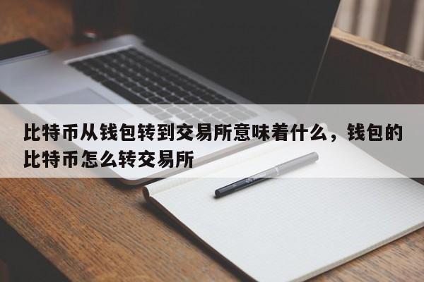 比特币从钱包转到交易所意味着什么，钱包的比特币怎么转交易所-第1张图片-易算准