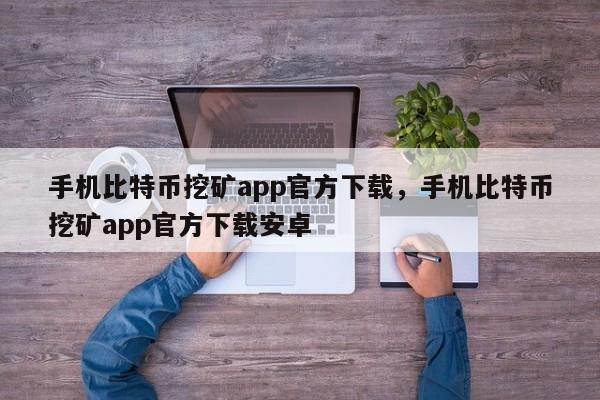 手机比特币挖矿app官方下载，手机比特币挖矿app官方下载安卓-第1张图片-易算准