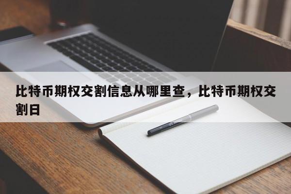 比特币期权交割信息从哪里查，比特币期权交割日-第1张图片-易算准