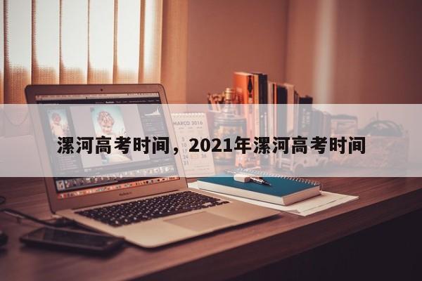 漯河高考时间，2021年漯河高考时间-第1张图片-易算准