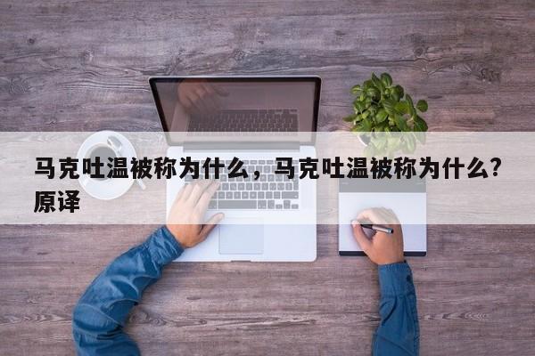 马克吐温被称为什么，马克吐温被称为什么?原译-第1张图片-易算准