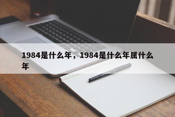 1984是什么年，1984是什么年属什么年-第1张图片-易算准