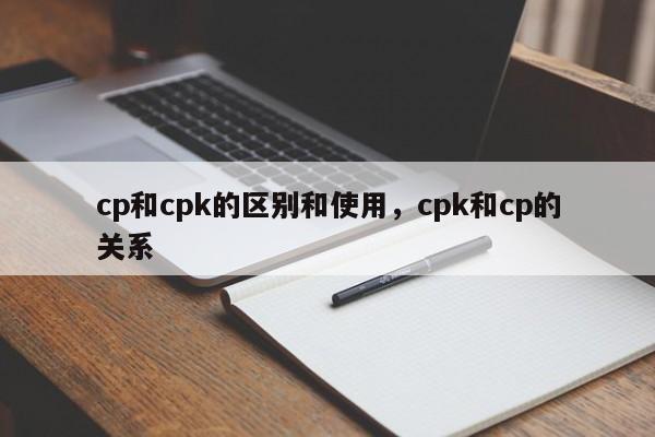 cp和cpk的区别和使用，cpk和cp的关系-第1张图片-易算准