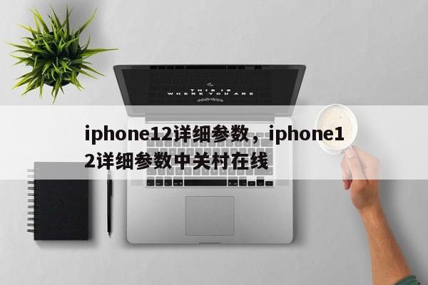 iphone12详细参数，iphone12详细参数中关村在线-第1张图片-易算准