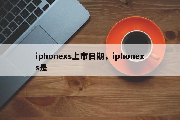 iphonexs上市日期，iphonexs是-第1张图片-易算准