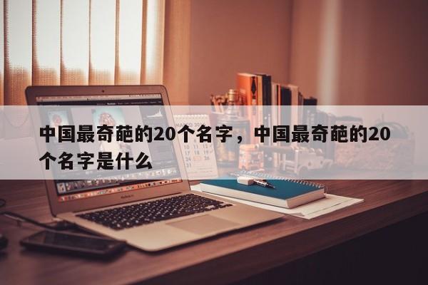 中国最奇葩的20个名字，中国最奇葩的20个名字是什么-第1张图片-易算准