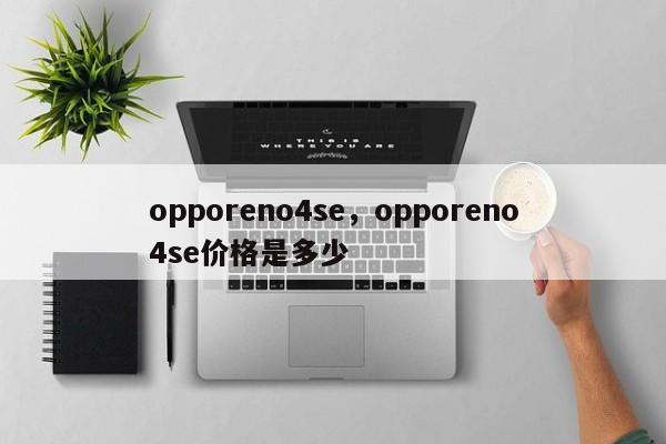 opporeno4se，opporeno4se价格是多少-第1张图片-易算准