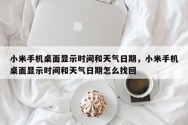 小米手机桌面显示时间和天气日期，小米手机桌面显示时间和天气日期怎么找回-第1张图片-易算准