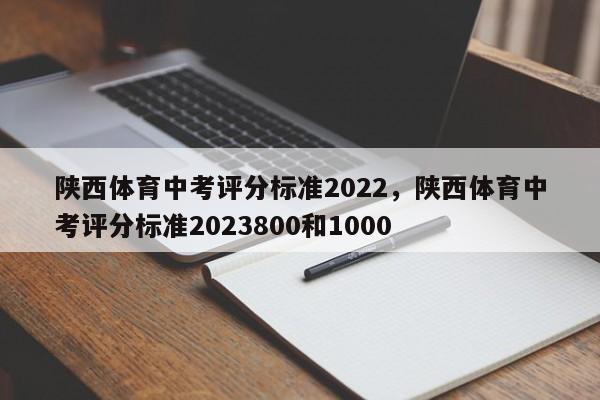 陕西体育中考评分标准2022，陕西体育中考评分标准2023800和1000-第1张图片-易算准