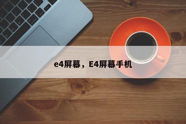 e4屏幕，E4屏幕手机-第1张图片-易算准