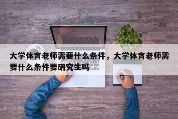 大学体育老师需要什么条件，大学体育老师需要什么条件要研究生吗-第1张图片-易算准