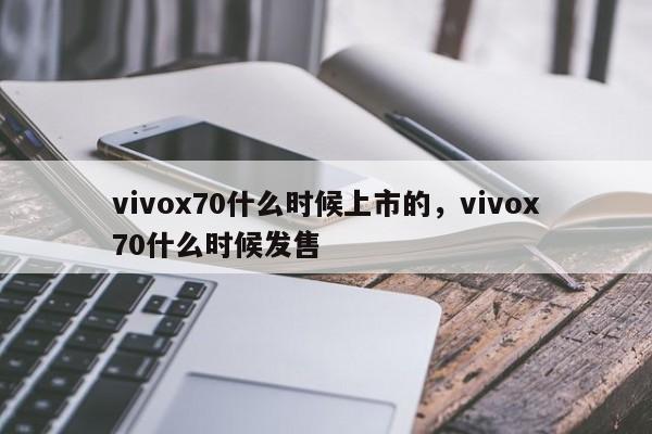 vivox70什么时候上市的，vivox70什么时候发售-第1张图片-易算准